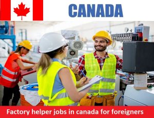 Factory helper jobs in canada for foreigners