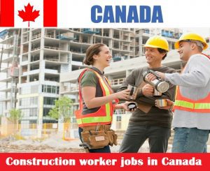 Construction worker jobs in Canada for foreigners