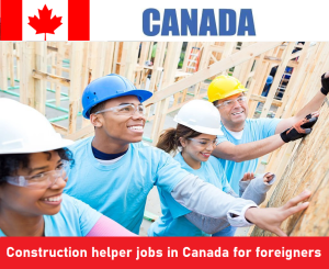 Construction helper jobs in Canada for foreigners