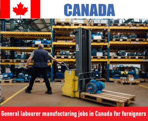 General labourer manufacturing jobs in Canada for foreigners