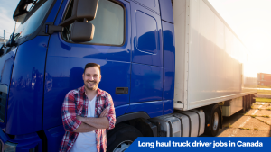 Long haul truck driver jobs in Canada for foreigners