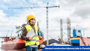 General construction labourer jobs in Canada for foreigners