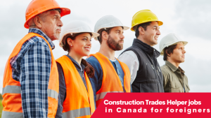 Construction Trades Helper jobs in Canada for foreigners