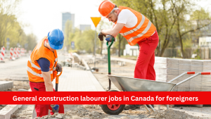 General construction labourer jobs in Canada for foreigners