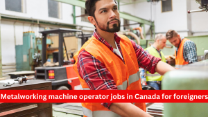 Metalworking machine operator jobs in Canada for foreigners